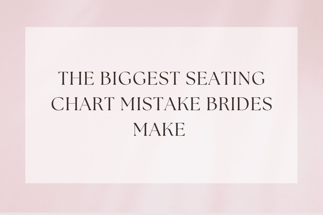 The Biggest Seating Chart Mistake Brides Make